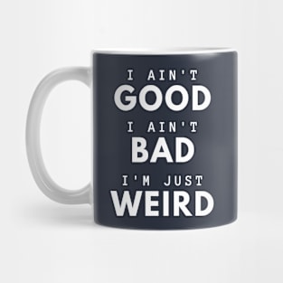 I Ain't Good, I Ain't Bad, I'm Just Weird Mug